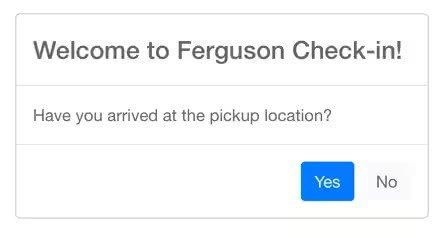 A screen welcomes the user to Ferguson Check-in and asks if they have arrived at the pickup location, with two buttons for yes and no.
